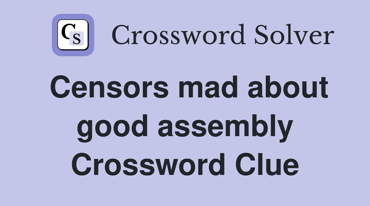 Censors mad about good assembly Crossword Clue