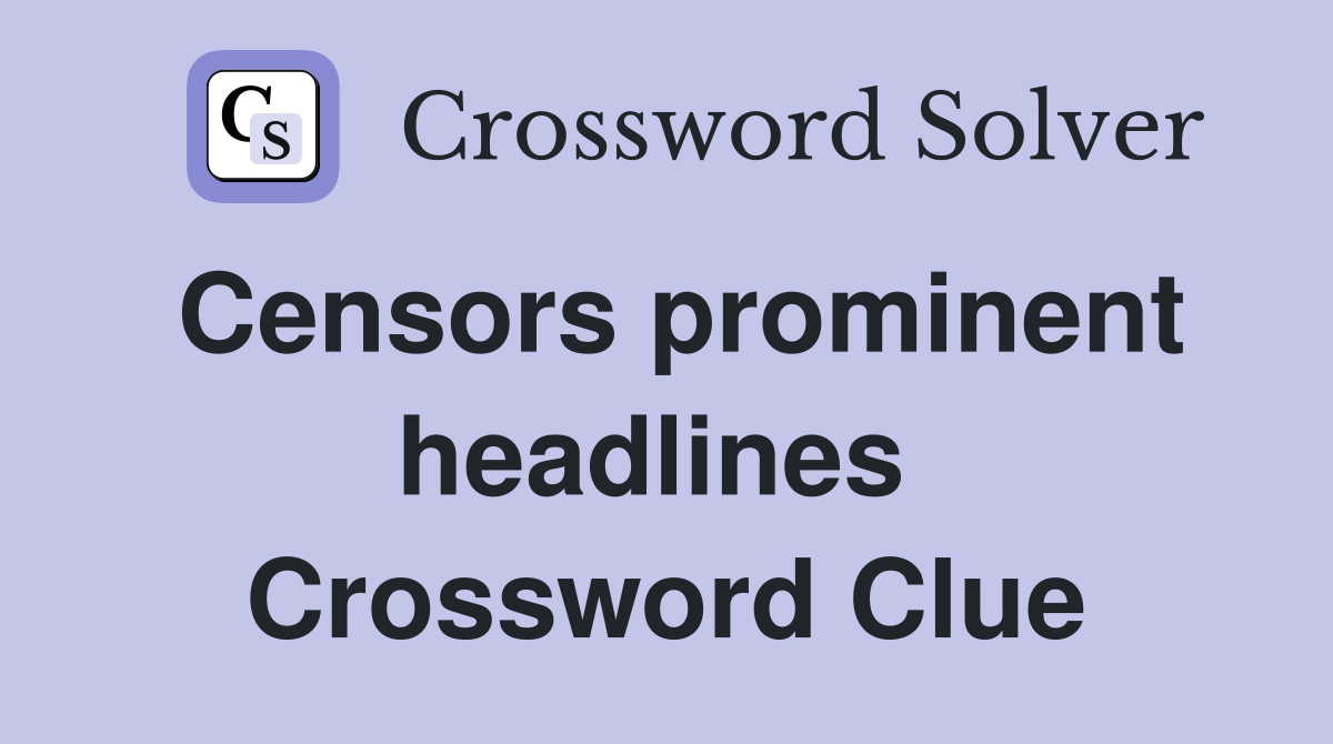 Censors prominent headlines  Crossword Clue