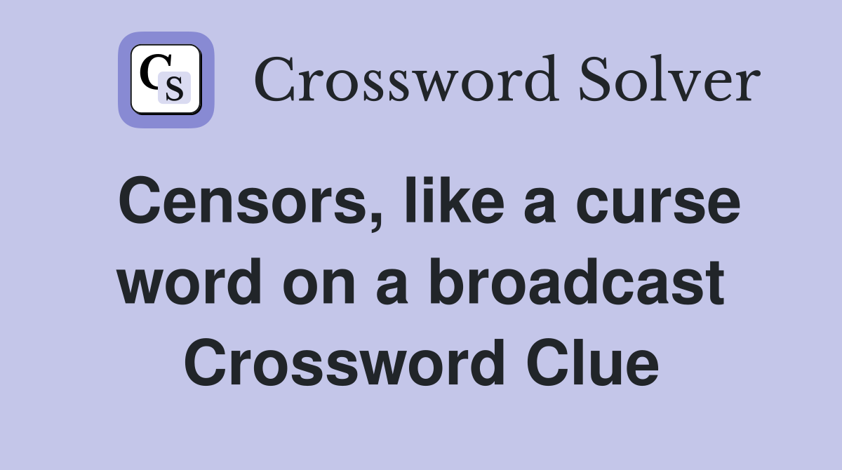 Censors, like a curse word on a broadcast Crossword Clue