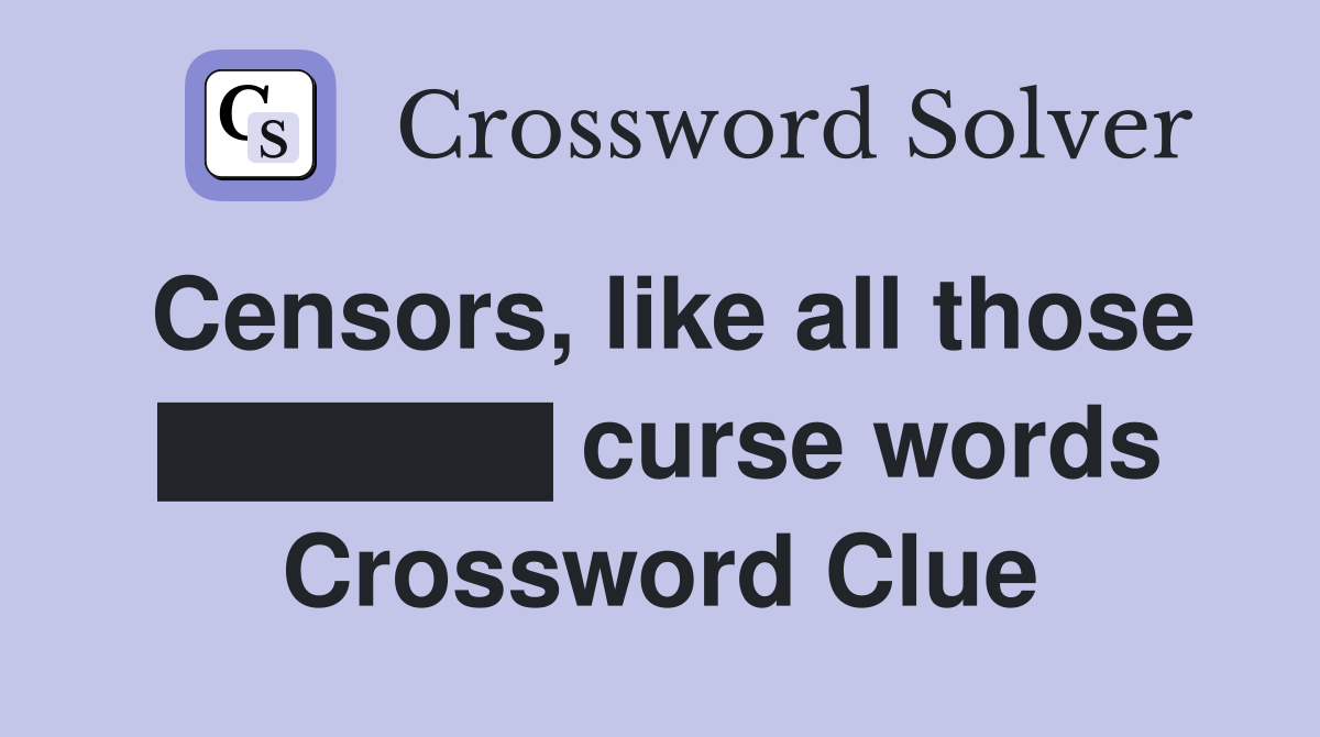 Censors, like all those ████ curse words Crossword Clue