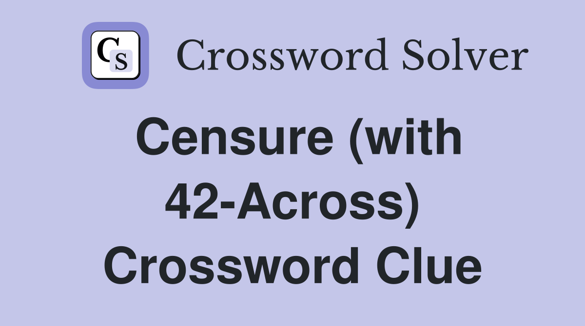 Censure (with 42-Across) Crossword Clue