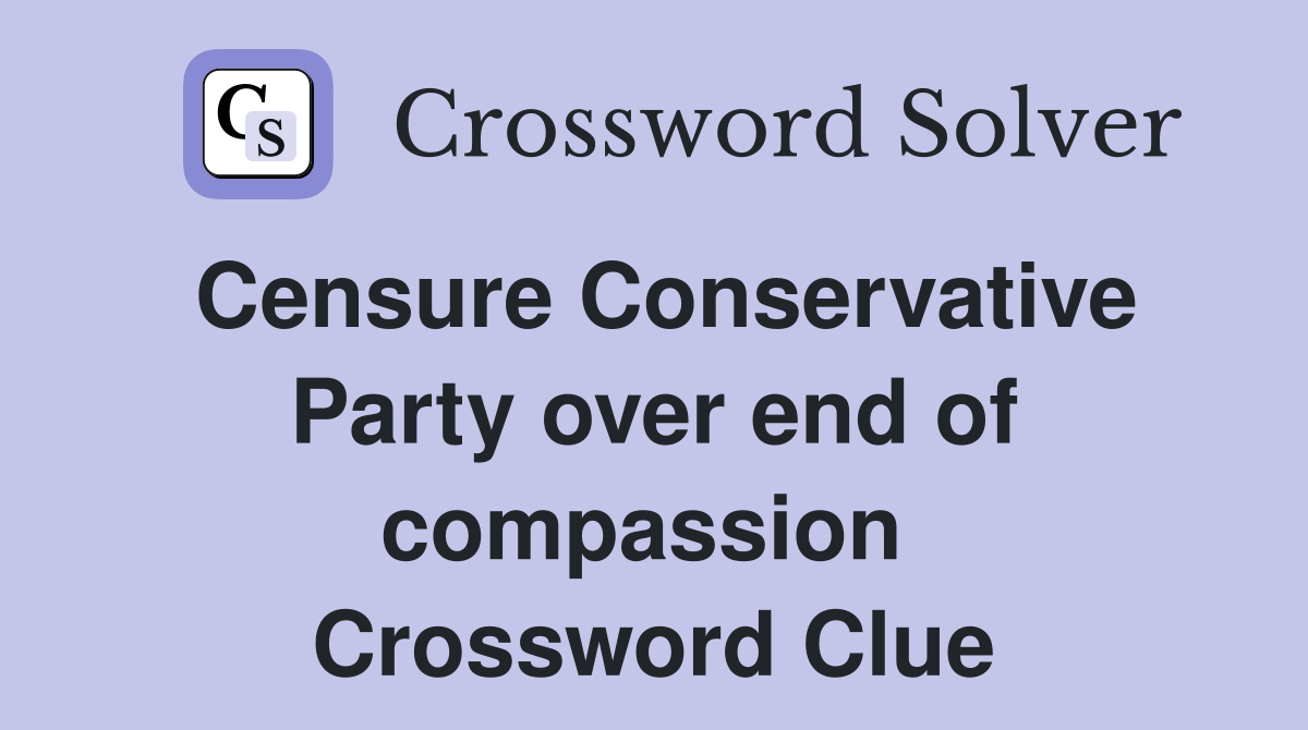 Censure Conservative Party over end of compassion  Crossword Clue