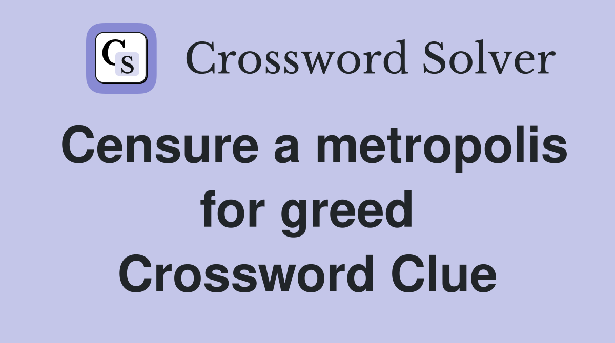 Censure a metropolis for greed Crossword Clue