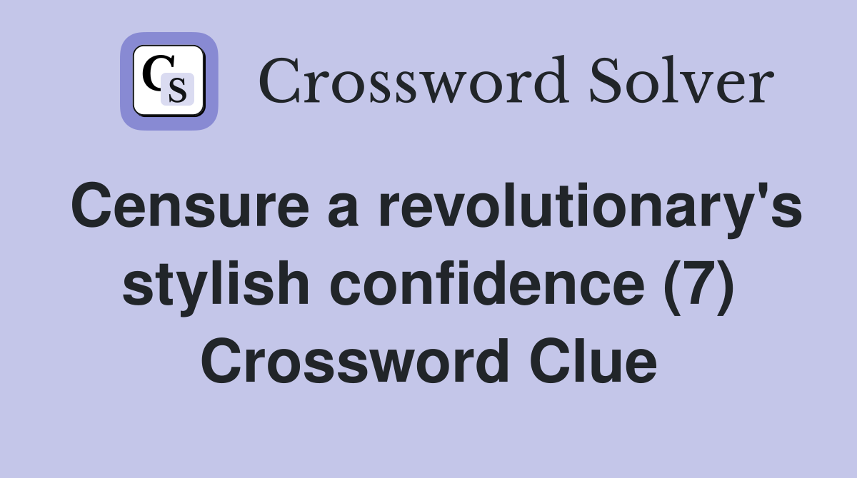 Censure a revolutionary's stylish confidence (7) Crossword Clue