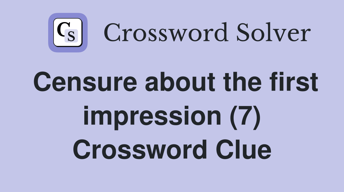Censure about the first impression (7) Crossword Clue