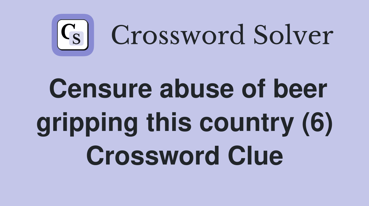 Censure abuse of beer gripping this country (6) Crossword Clue