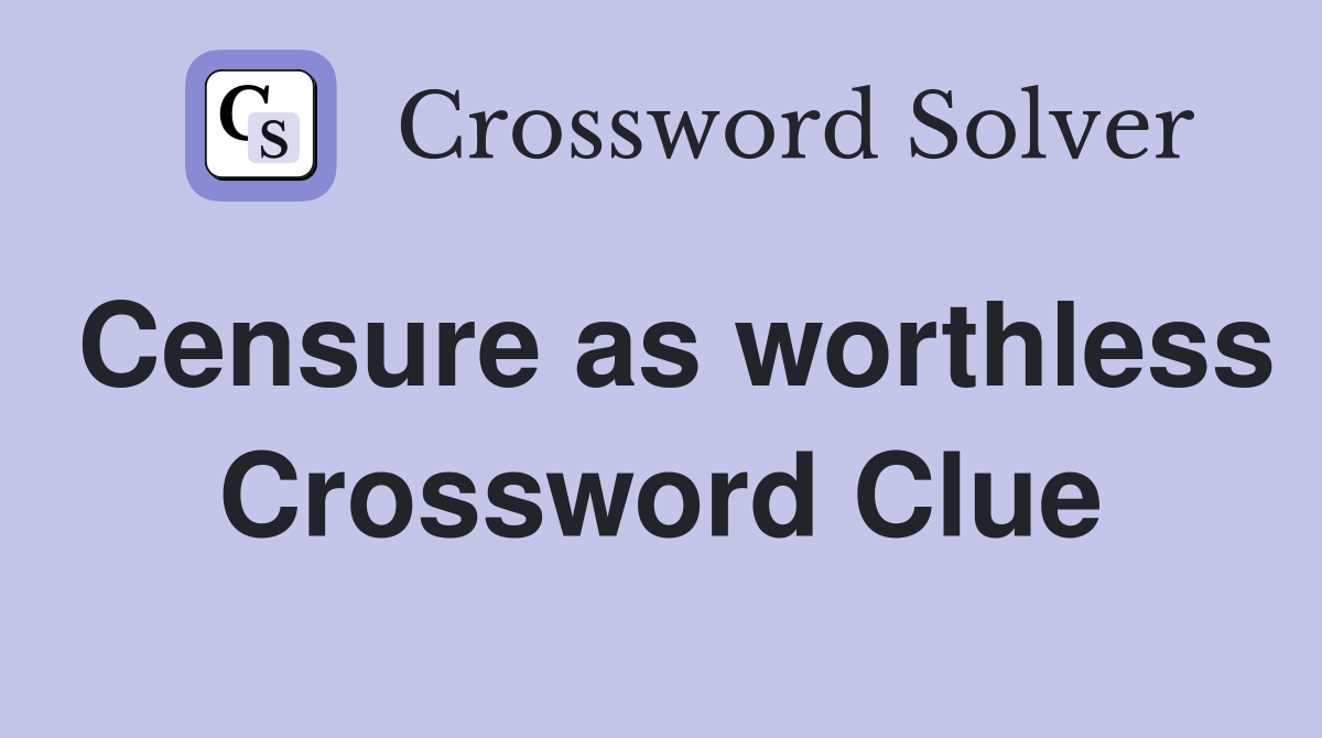 Censure as worthless Crossword Clue