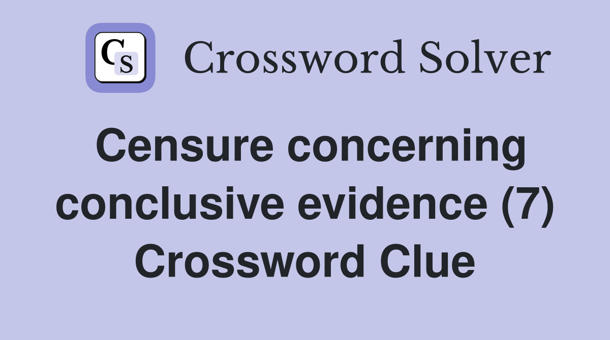 Censure concerning conclusive evidence (7) Crossword Clue