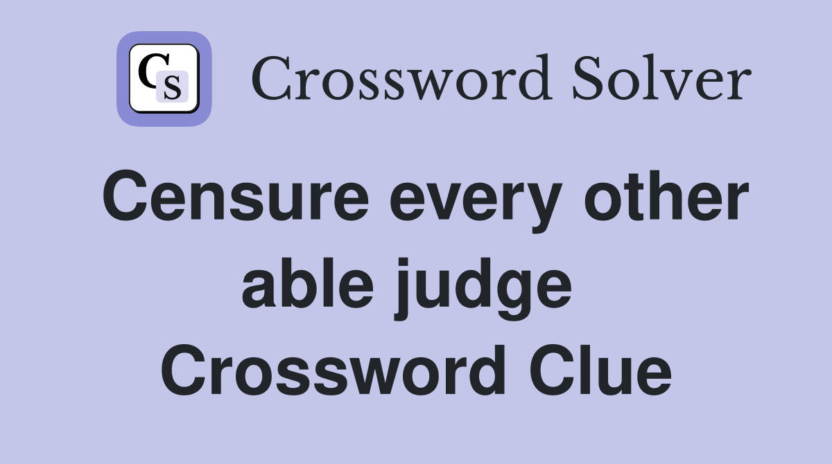 Censure every other able judge  Crossword Clue