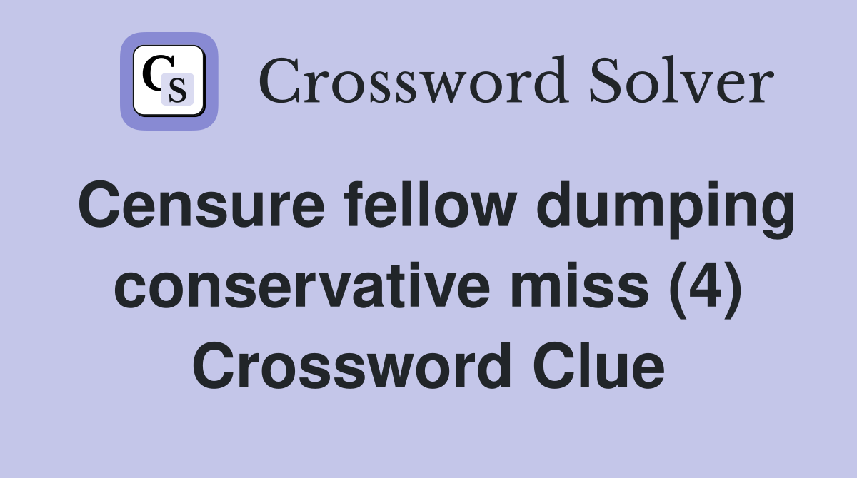 Censure fellow dumping conservative miss (4) Crossword Clue