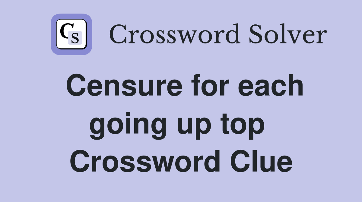 Censure for each going up top  Crossword Clue