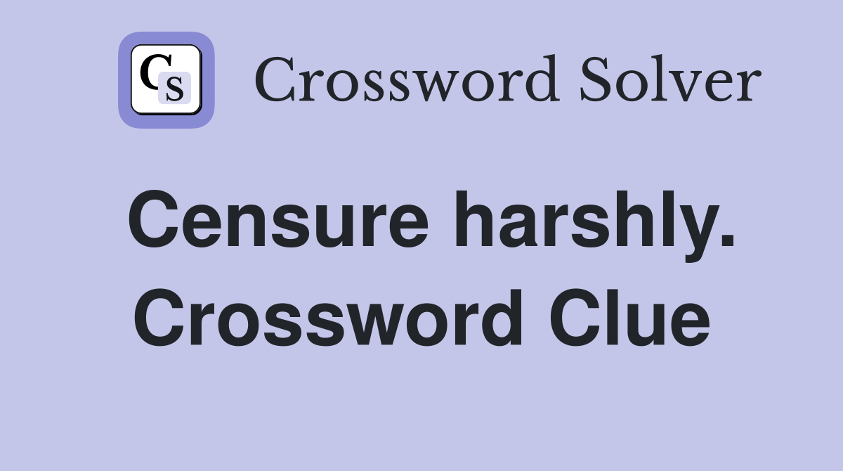 Censure harshly. Crossword Clue
