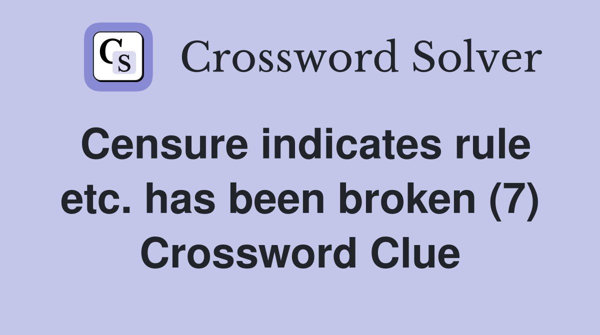 Censure indicates rule etc. has been broken (7) Crossword Clue