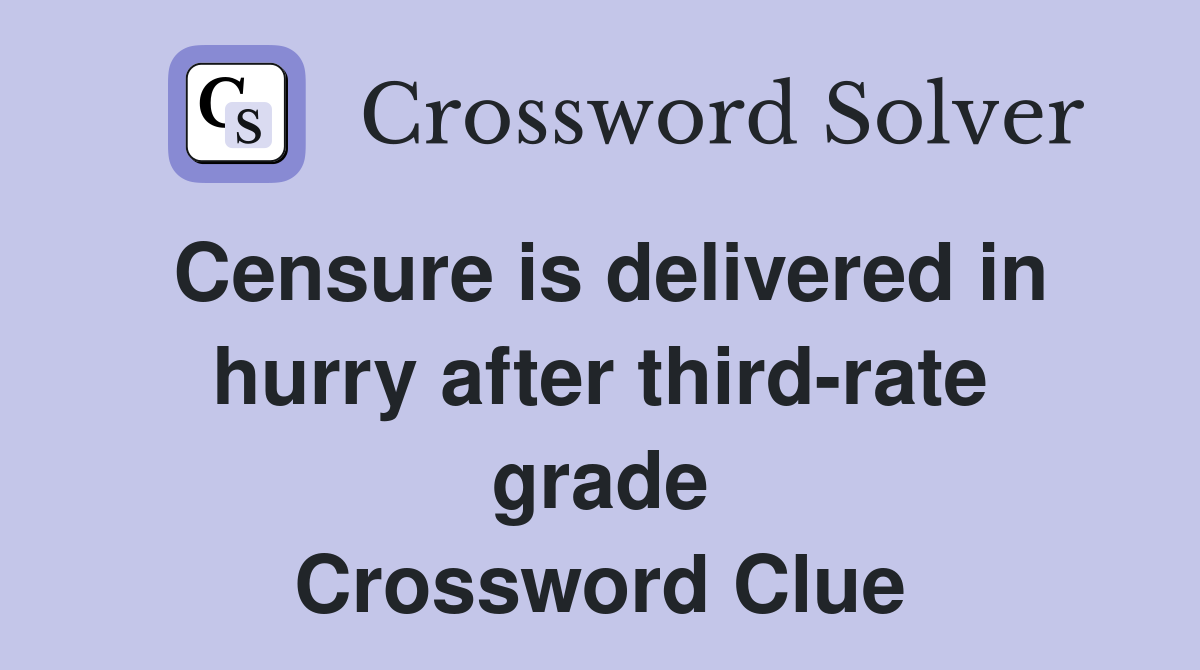 Censure is delivered in hurry after third-rate grade Crossword Clue