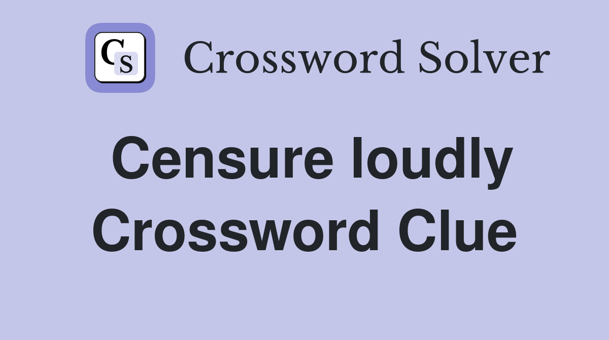 Censure loudly Crossword Clue