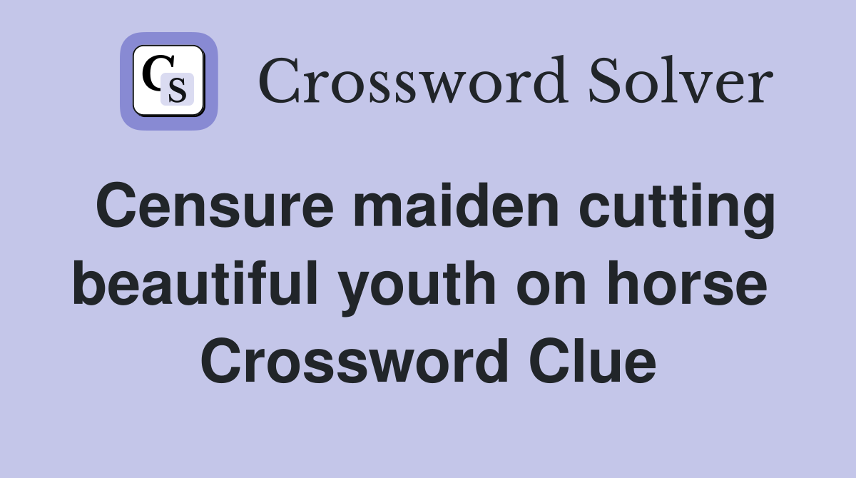 Censure maiden cutting beautiful youth on horse  Crossword Clue
