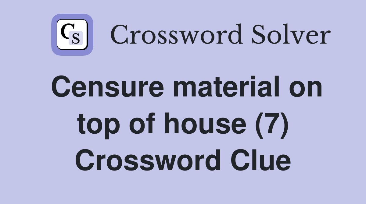 Censure material on top of house (7) Crossword Clue