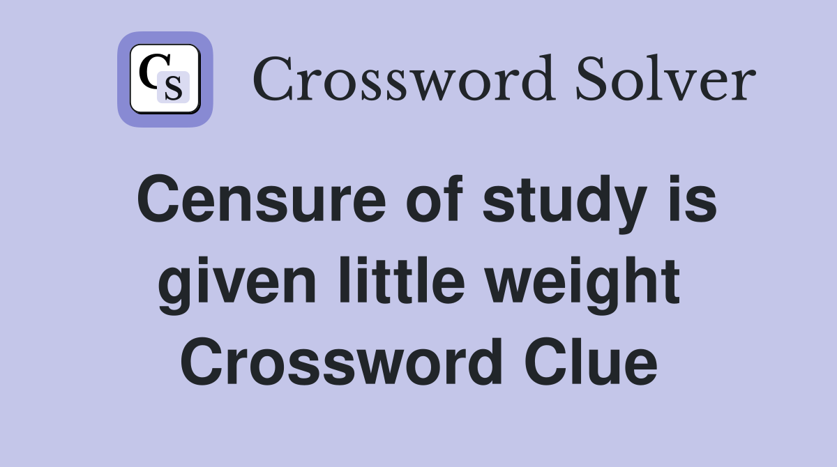 Censure of study is given little weight Crossword Clue