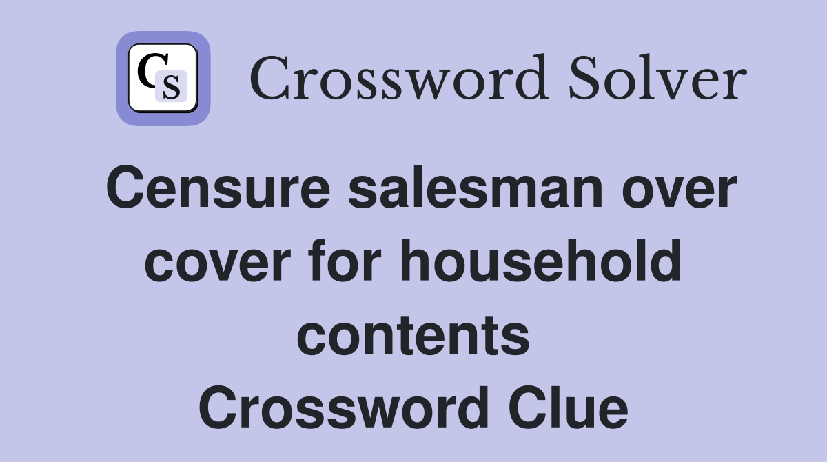 Censure salesman over cover for household contents Crossword Clue