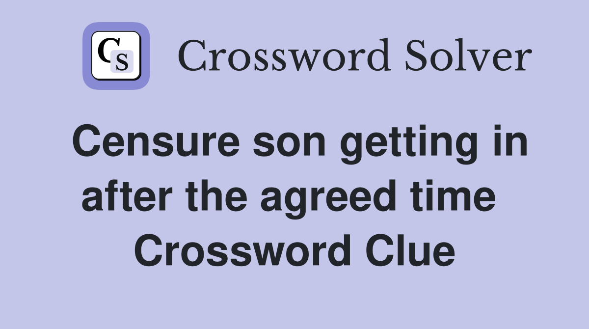 Censure son getting in after the agreed time  Crossword Clue