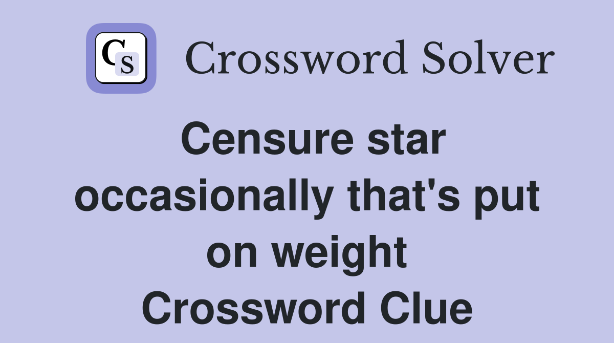 Censure star occasionally that's put on weight Crossword Clue