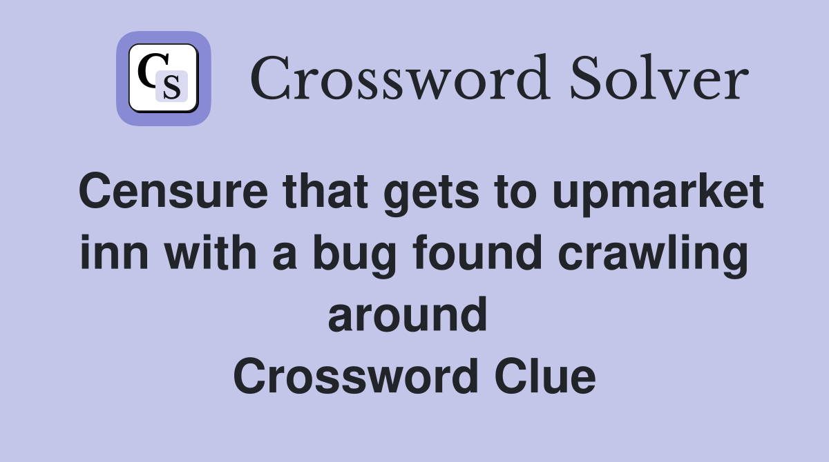 Censure that gets to upmarket inn with a bug found crawling around  Crossword Clue