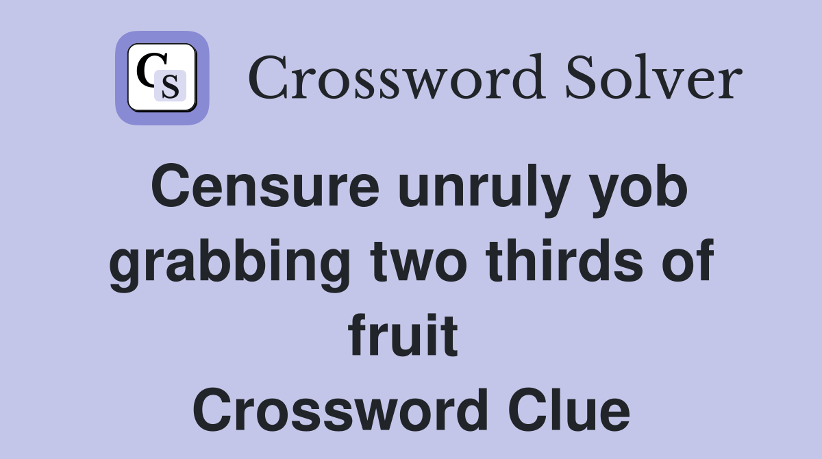 Censure unruly yob grabbing two thirds of fruit  Crossword Clue