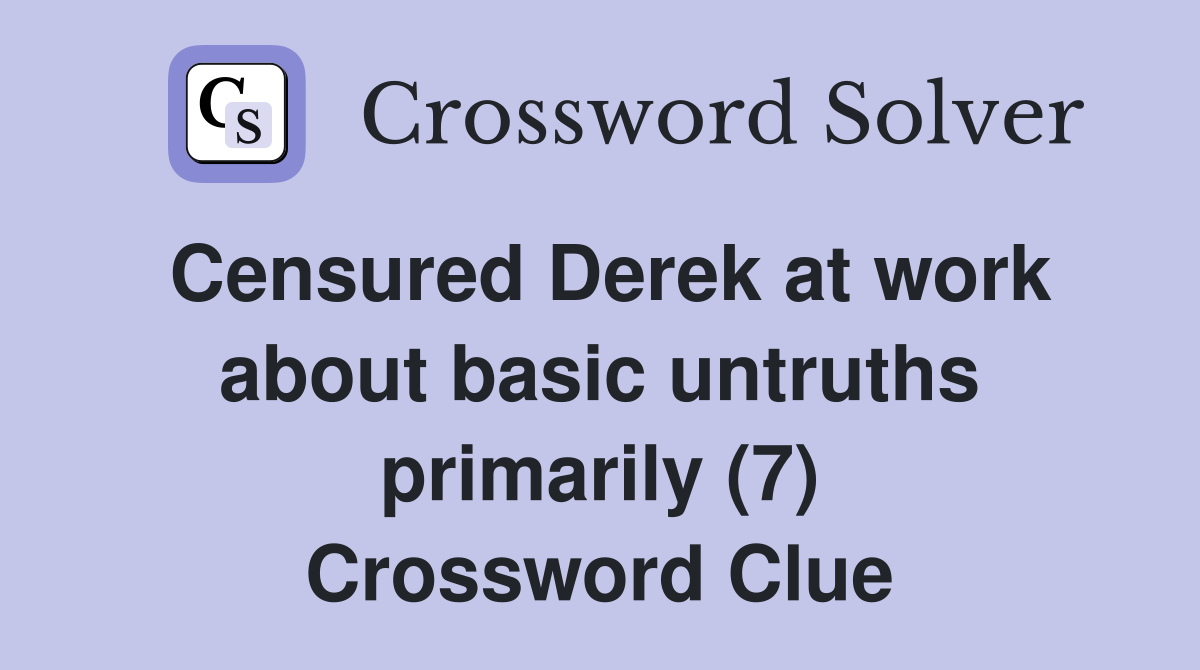 Censured Derek at work about basic untruths primarily (7) Crossword Clue