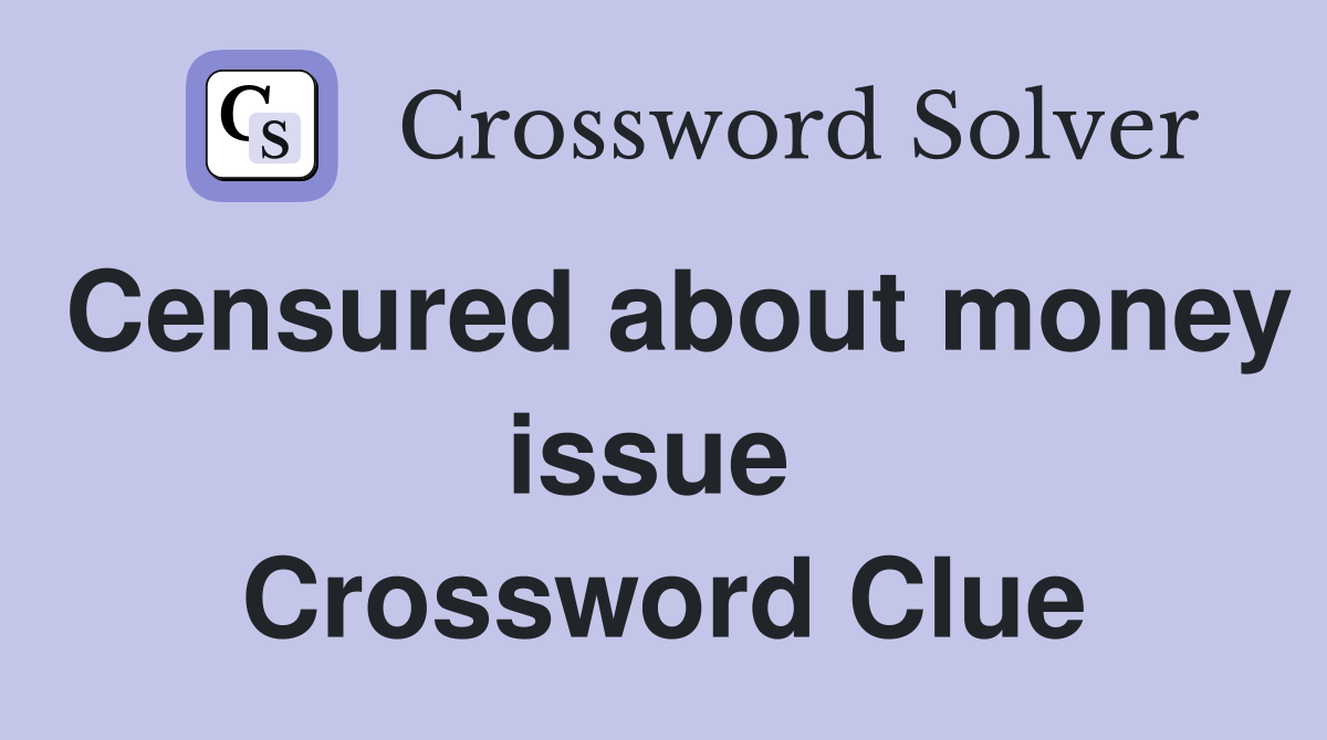 Censured about money issue  Crossword Clue