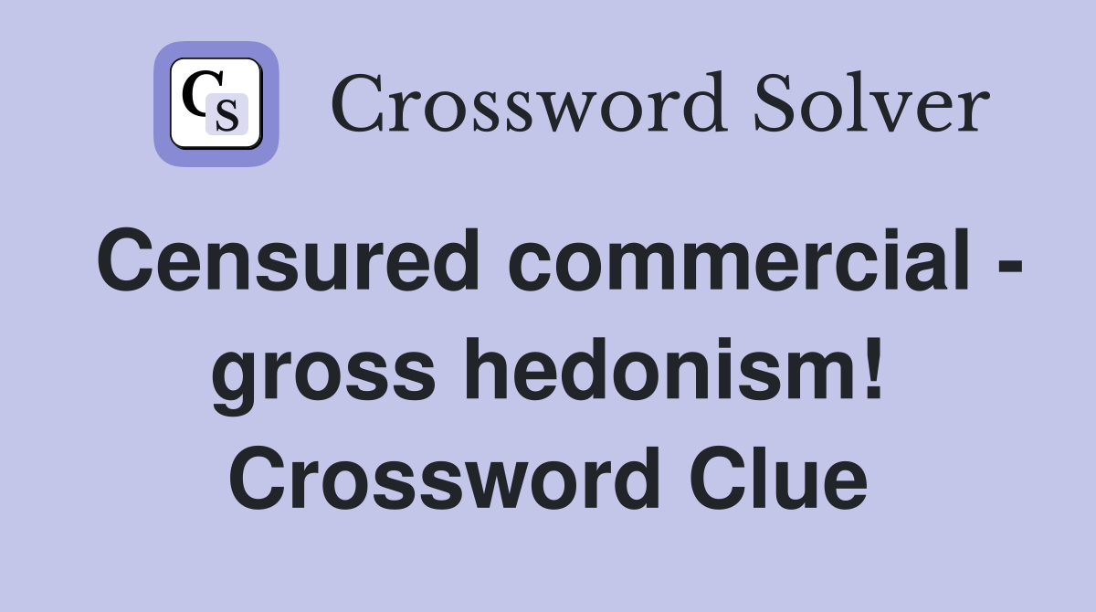 Censured commercial - gross hedonism! Crossword Clue