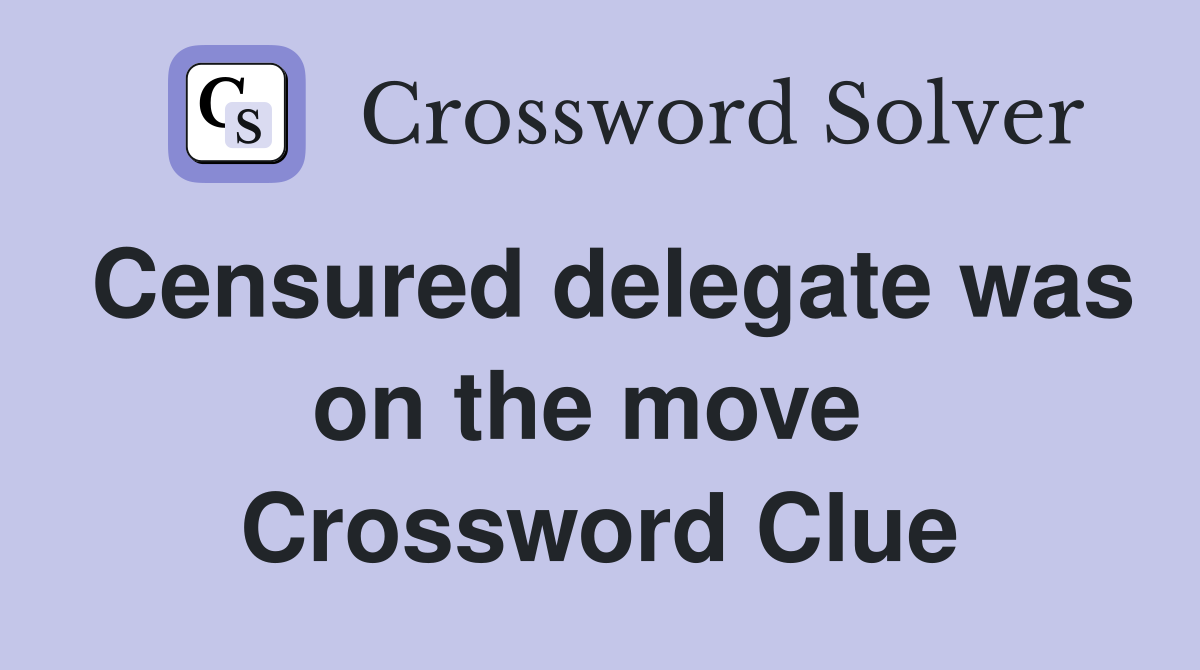 Censured delegate was on the move  Crossword Clue