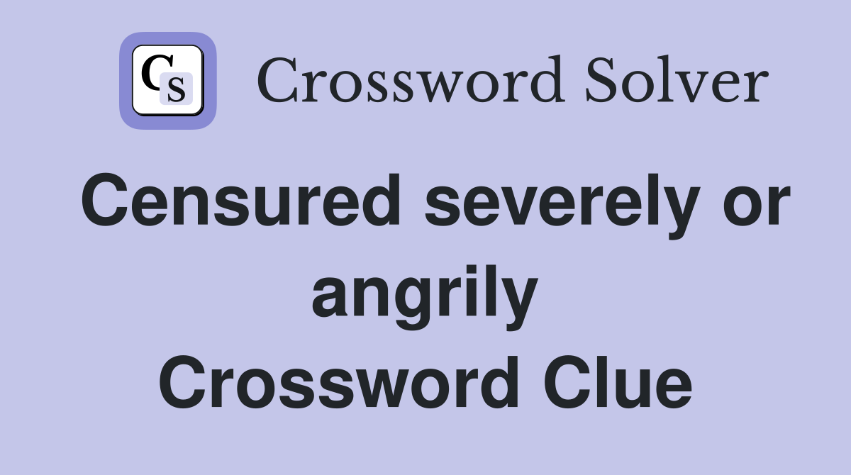 Censured severely or angrily Crossword Clue
