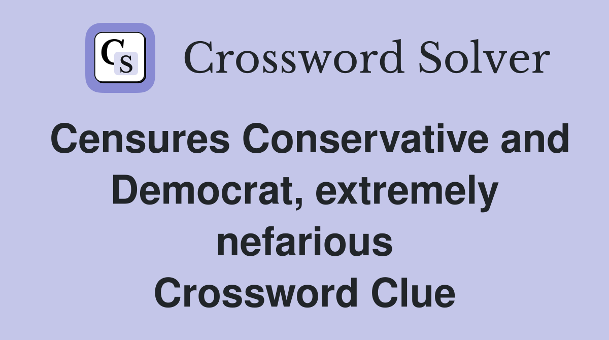 Censures Conservative and Democrat, extremely nefarious Crossword Clue