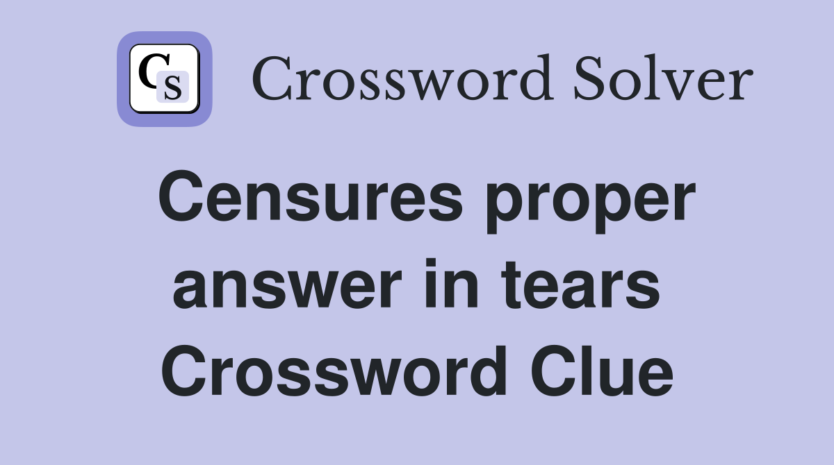 Censures proper answer in tears Crossword Clue