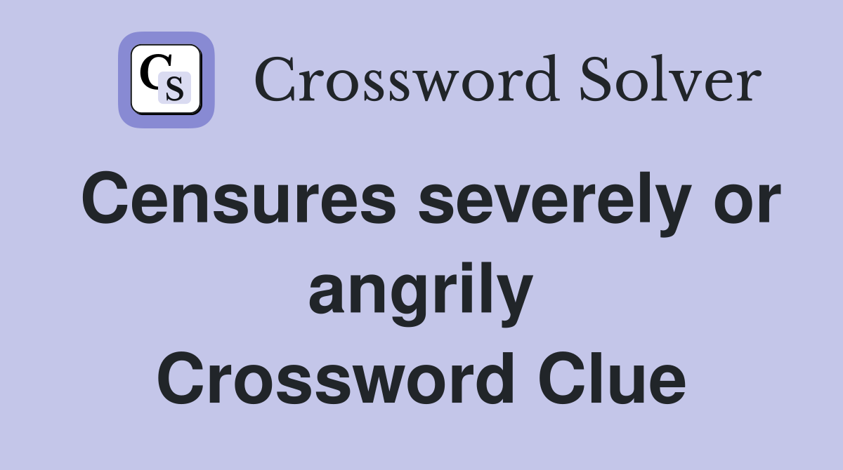 Censures severely or angrily Crossword Clue