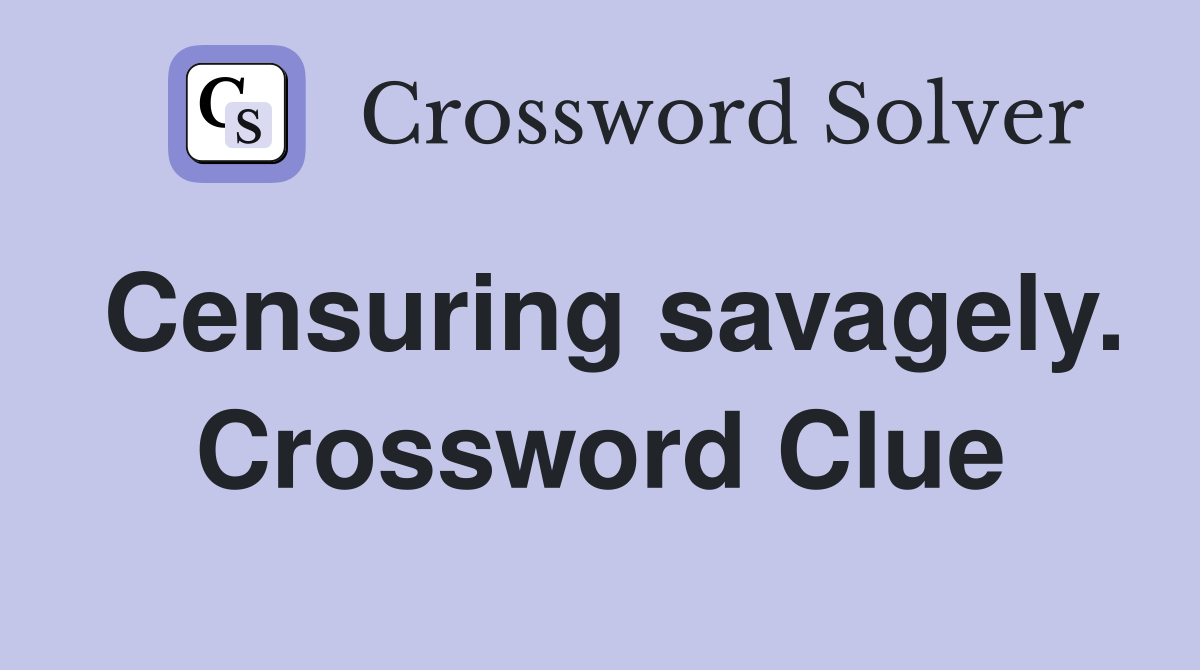 Censuring savagely. Crossword Clue
