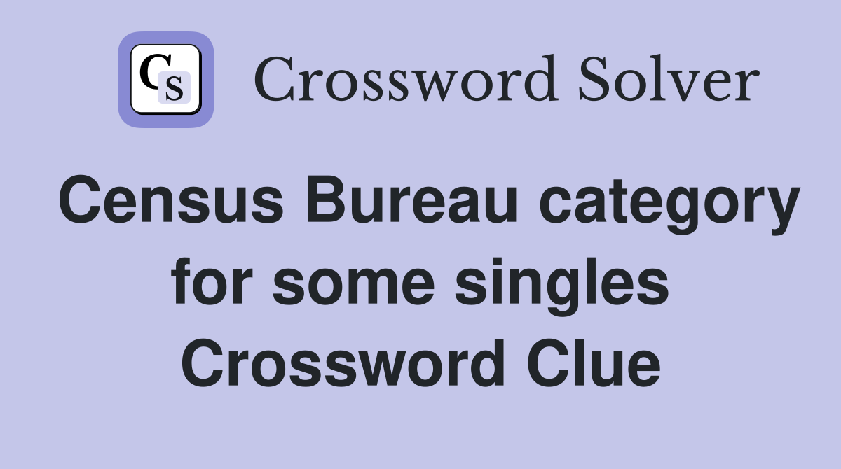 Census Bureau category for some singles Crossword Clue