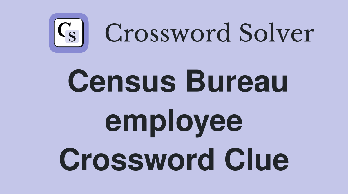 Census Bureau employee Crossword Clue