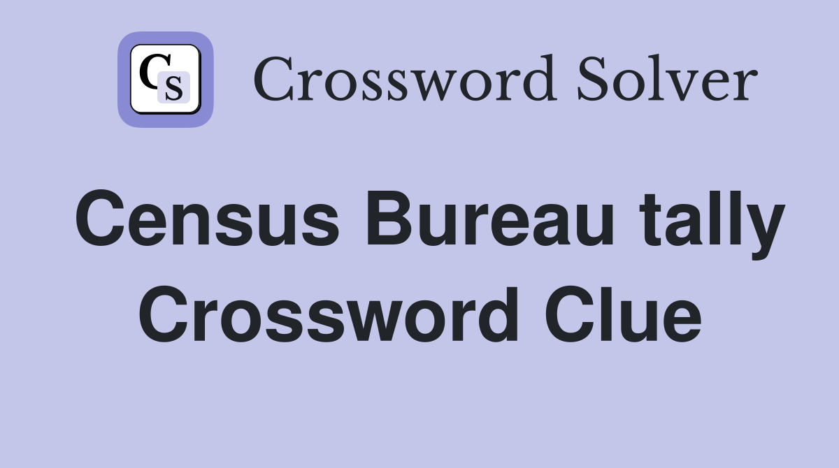Census Bureau tally Crossword Clue