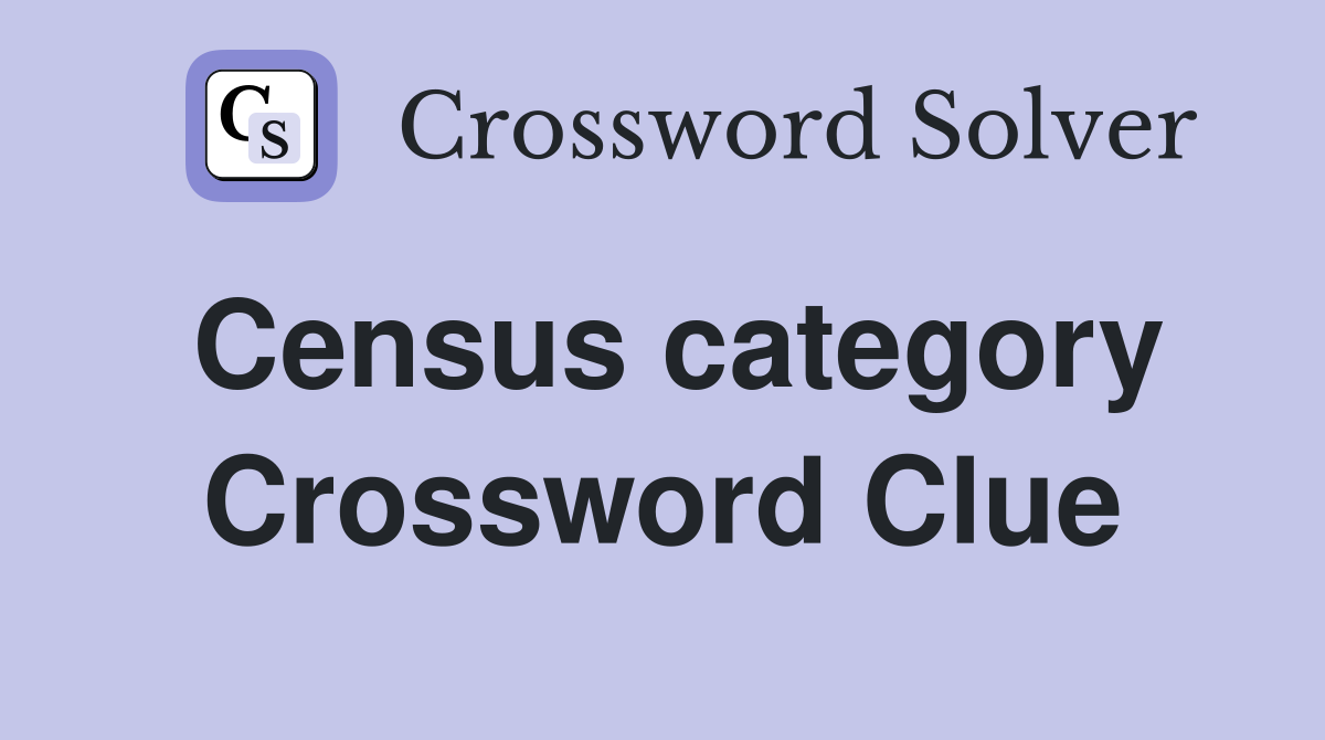 Census category Crossword Clue
