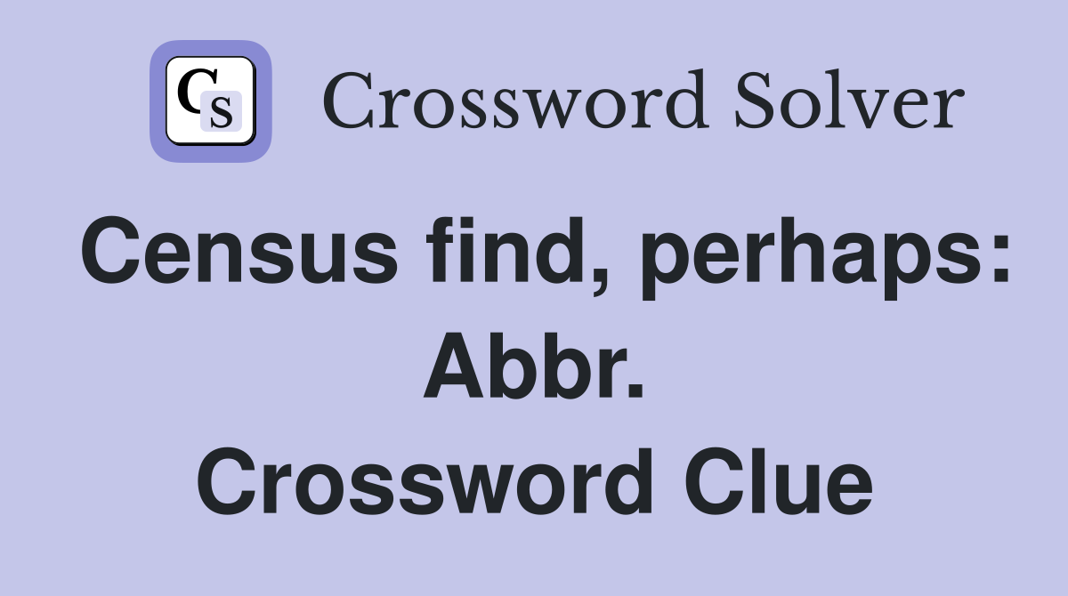 Census find, perhaps: Abbr. Crossword Clue