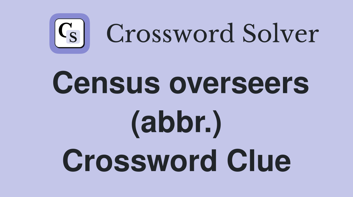 Census overseers (abbr.) Crossword Clue