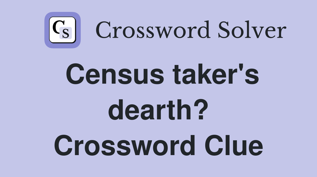 Census taker's dearth? Crossword Clue
