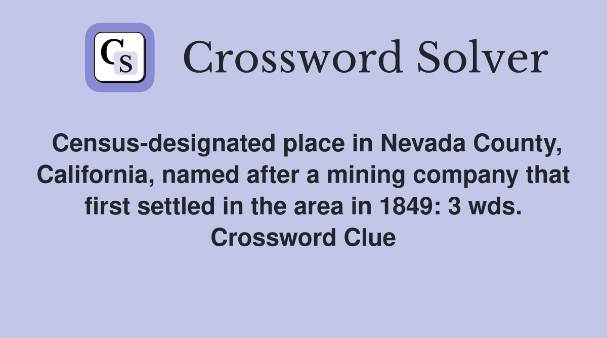 Census-designated place in Nevada County, California, named after a mining company that first settled in the area in 1849: 3 wds. Crossword Clue
