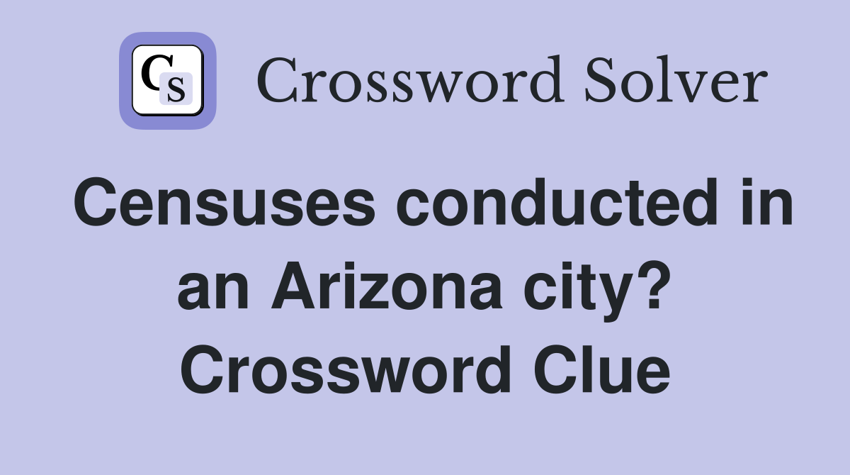 Censuses conducted in an Arizona city? Crossword Clue