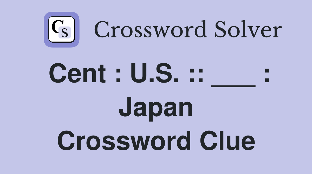 Cent : U.S. :: ___ : Japan Crossword Clue