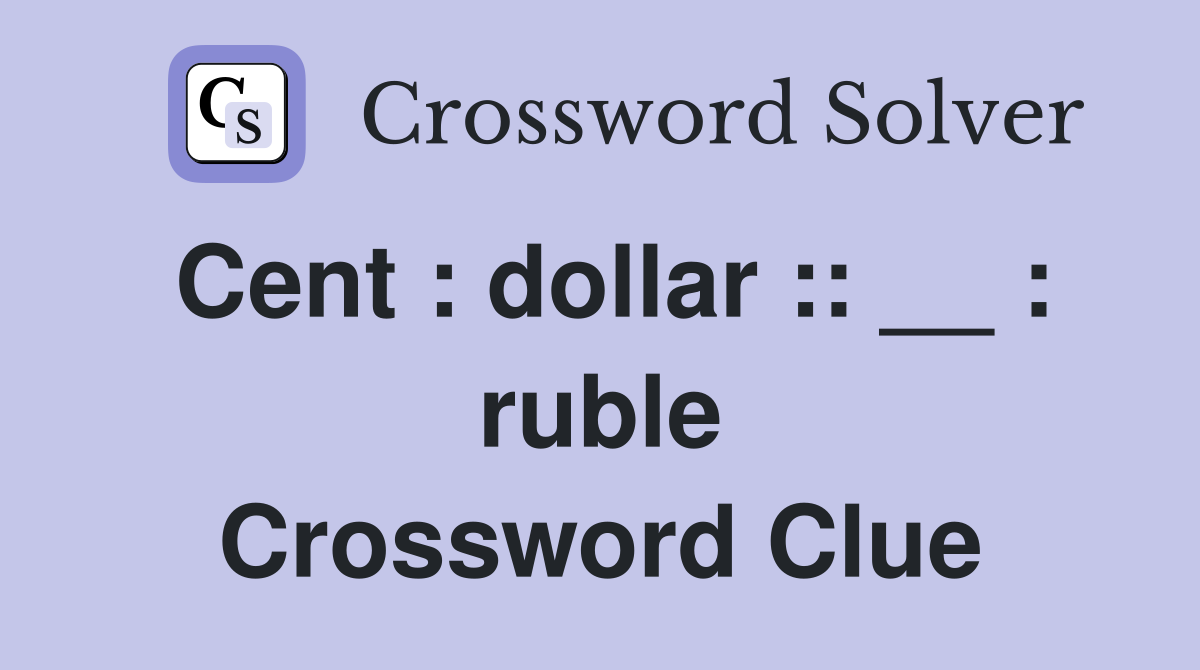 Cent : dollar :: __ : ruble Crossword Clue