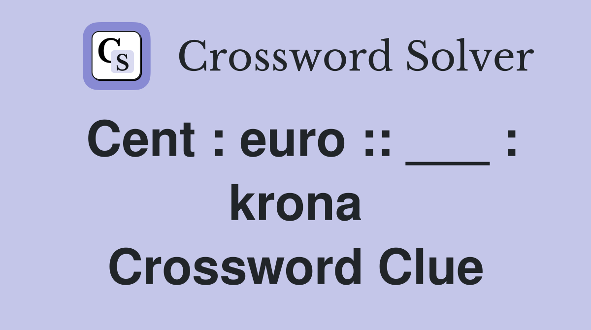 Cent : euro :: ___ : krona Crossword Clue