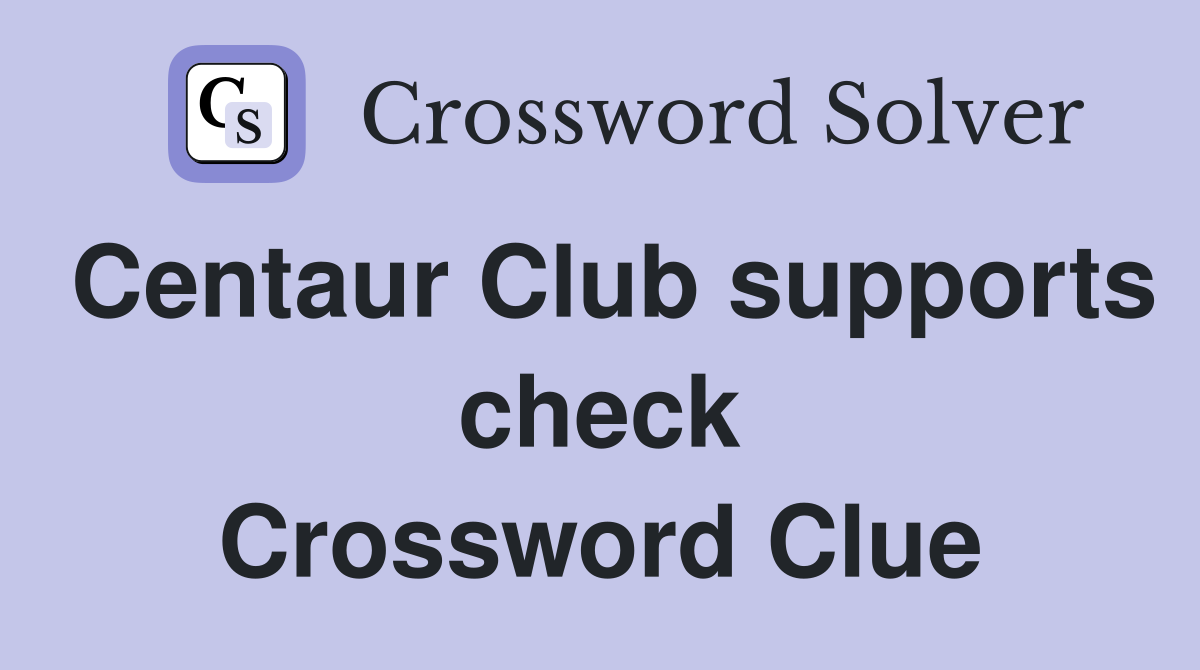 Centaur Club supports check Crossword Clue