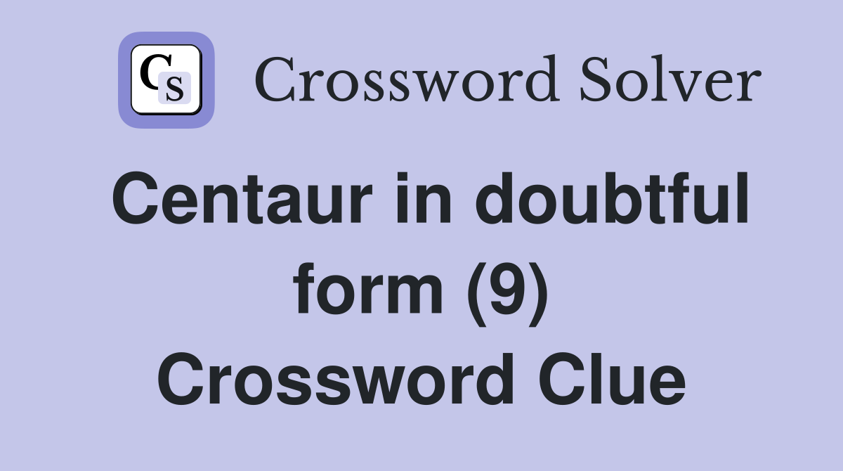 Centaur in doubtful form (9) Crossword Clue